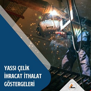 Yassı Çelik Ürünleri İhracat İthalat Göstergeleri